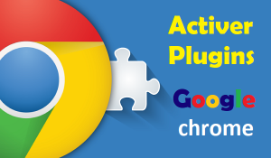 Comment activer les plugins sur Google chrome 